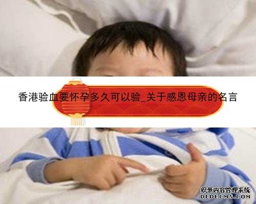 香港验血要怀孕多久可以验_关于感恩母亲的名言
