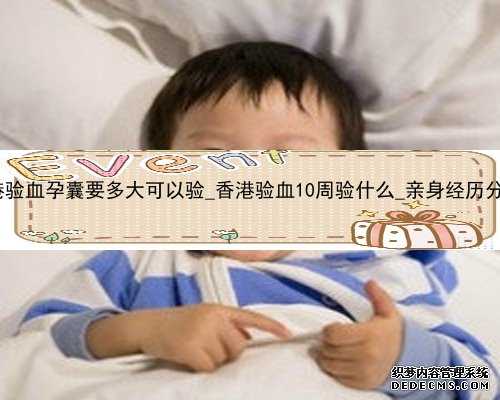 香港验血孕囊要多大可以验_香港验血10周验什么_亲身经历分享!